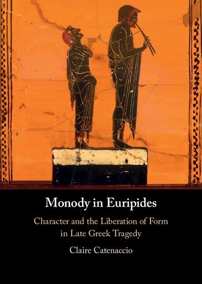 Monody Euripides: Character and the Liberation of Form Late Greek Tragedy
