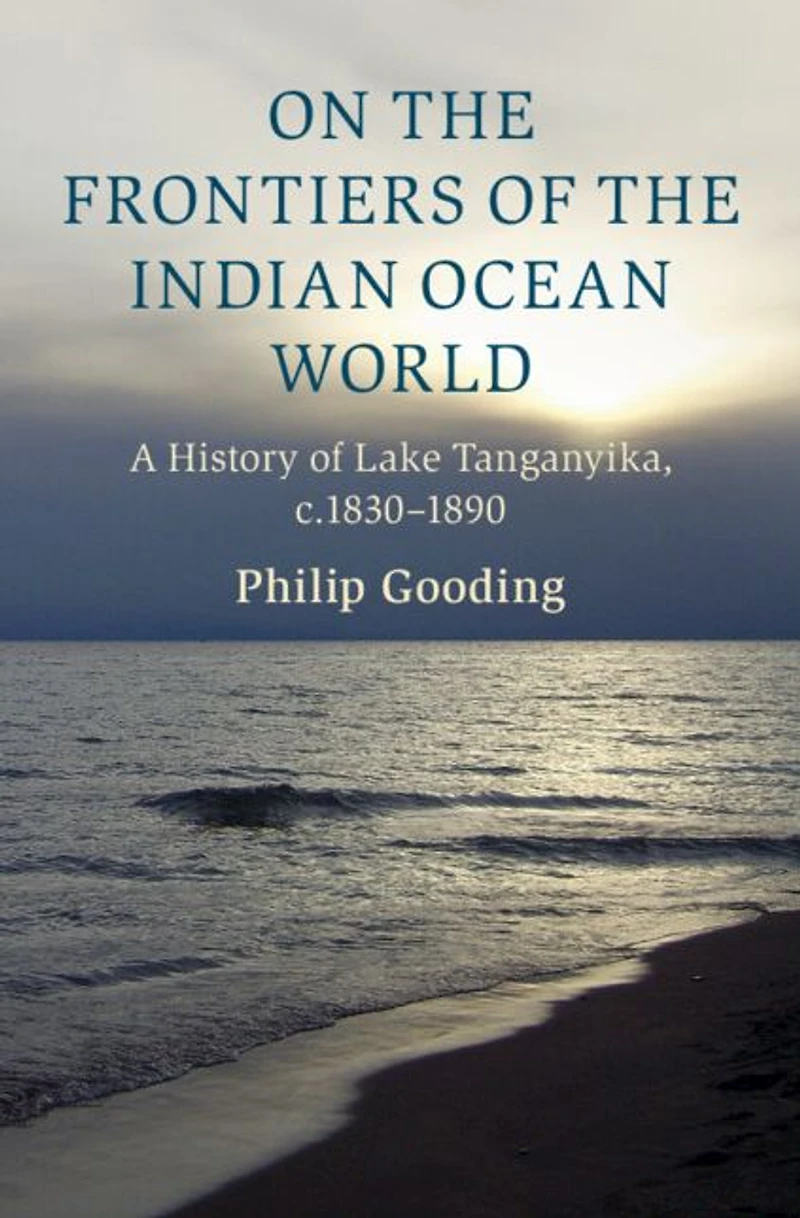 On the Frontiers of Indian Ocean World: A History Lake Tanganyika, c.1830-1890