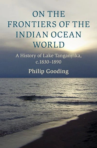 On the Frontiers of Indian Ocean World: A History Lake Tanganyika, c.1830-1890