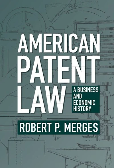 American Patent Law: A Business and Economic History