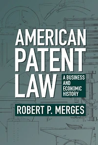 American Patent Law: A Business and Economic History