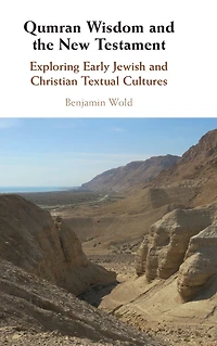 Qumran Wisdom and the New Testament: Exploring Early Jewish Christian Textual Cultures