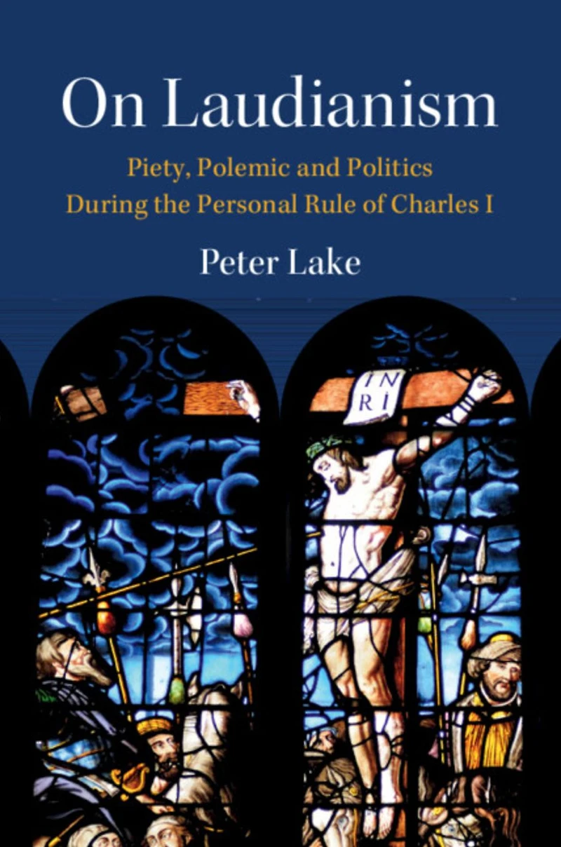 On Laudianism: Piety, Polemic and Politics During the Personal Rule of Charles I