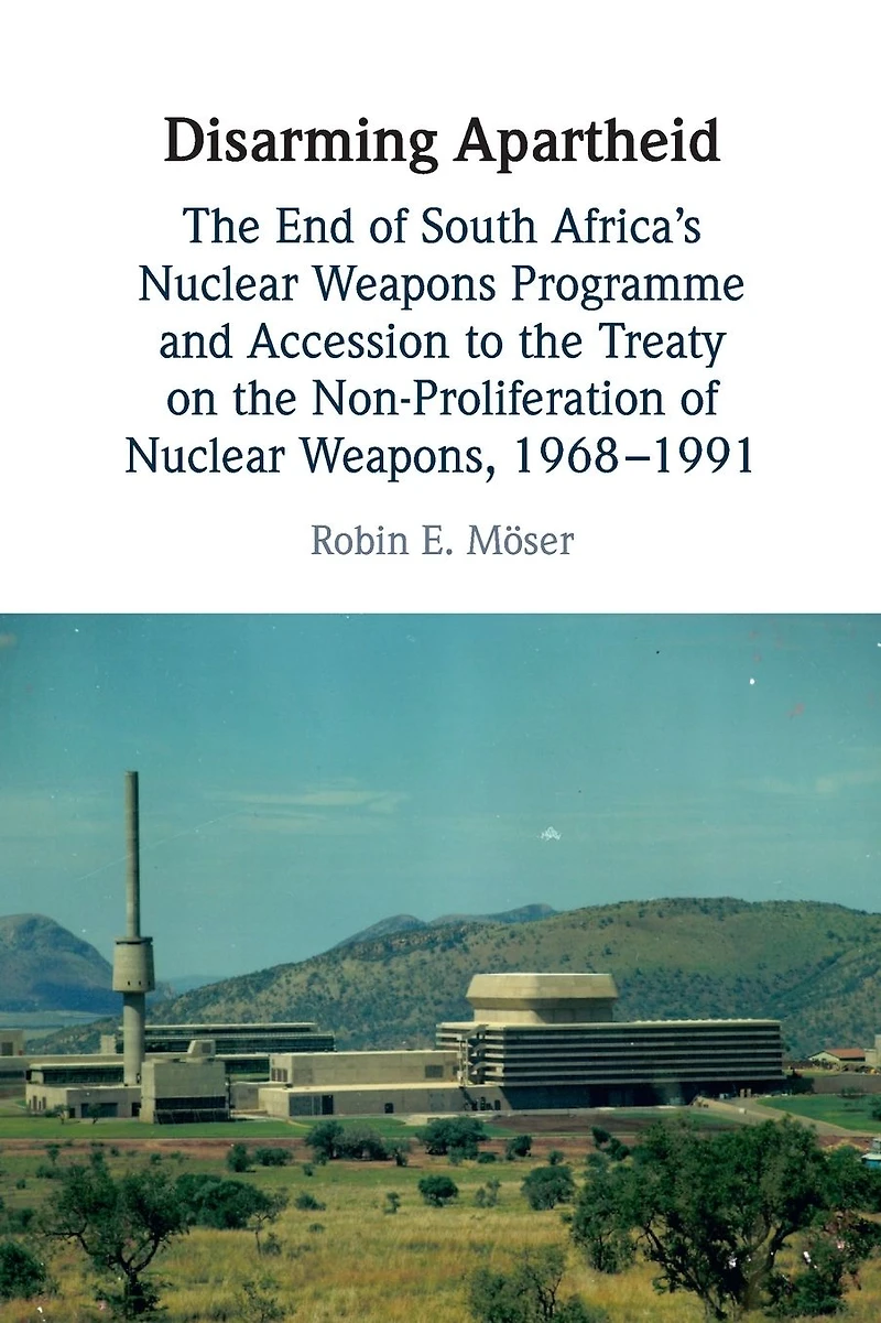Disarming Apartheid: the End of South Africa's Nuclear Weapons Programme and Accession to Treaty on Non-Proliferation Weapons, 1968-1991