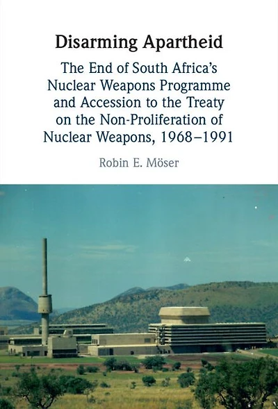 Disarming Apartheid: the End of South Africa's Nuclear Weapons Programme and Accession to Treaty on Non-Proliferation Weapons, 1968-1991