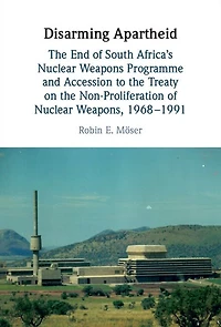 Disarming Apartheid: the End of South Africa's Nuclear Weapons Programme and Accession to Treaty on Non-Proliferation Weapons, 1968-1991