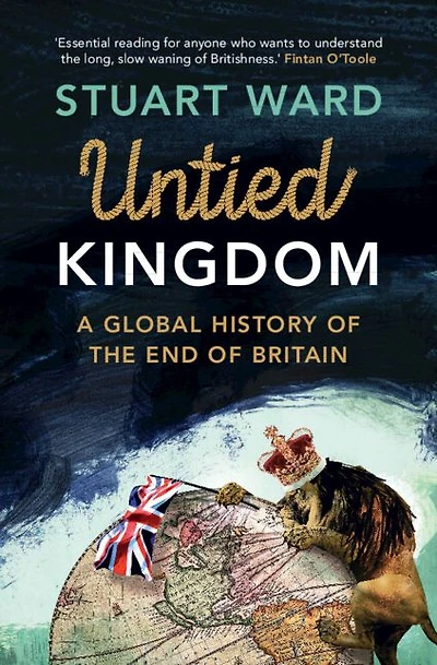 Untied Kingdom: A Global History of the End Britain