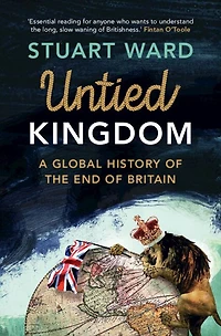 Untied Kingdom: A Global History of the End Britain
