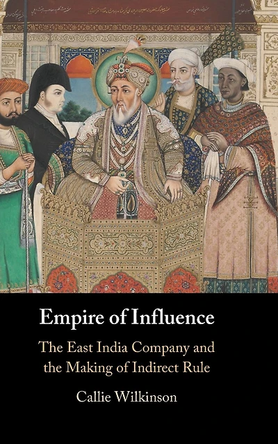 Empire of Influence: the East India Company and Making Indirect Rule