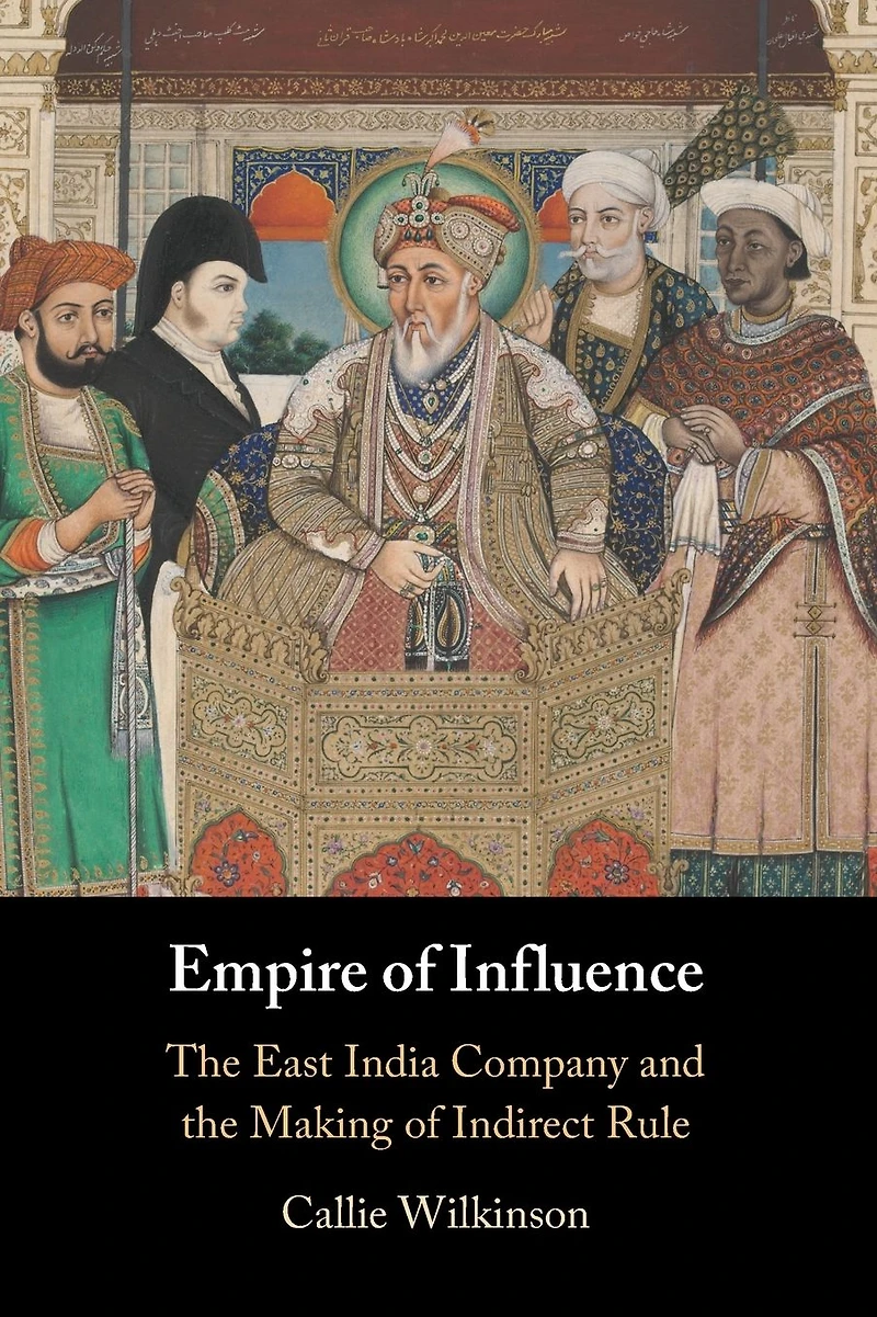 Empire of Influence: the East India Company and Making Indirect Rule