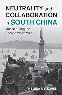 Neutrality and Collaboration South China: Macau during the Second World War