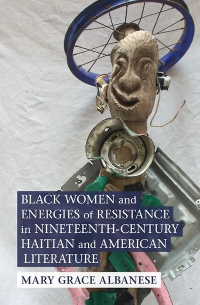 Black Women and Energies of Resistance Nineteenth-Century Haitian American Literature