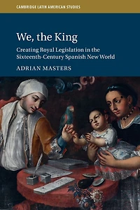 We, the King: Creating Royal Legislation Sixteenth-Century Spanish New World