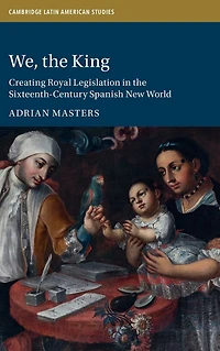 We, the King: Creating Royal Legislation Sixteenth-Century Spanish New World