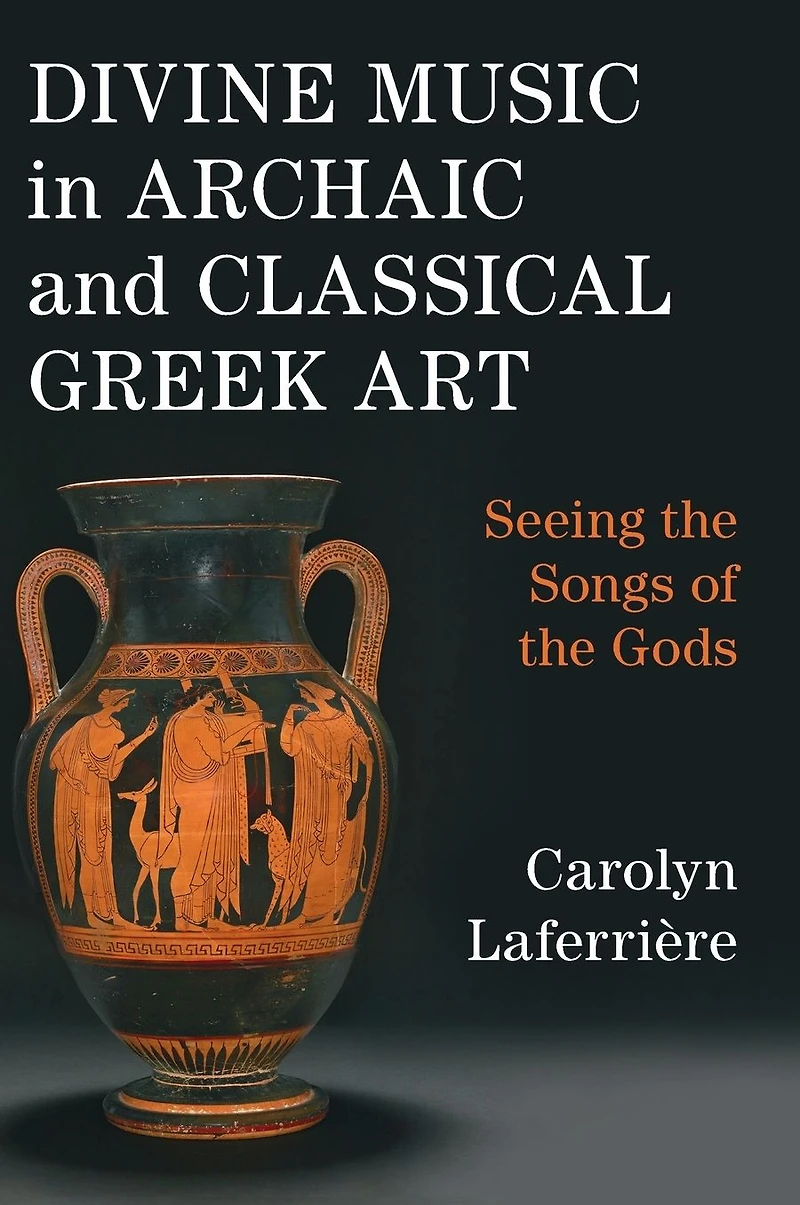 Divine Music Archaic and Classical Greek Art: Seeing the Songs of Gods