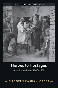 Heroes to Hostages: America and Iran, 1800-1988