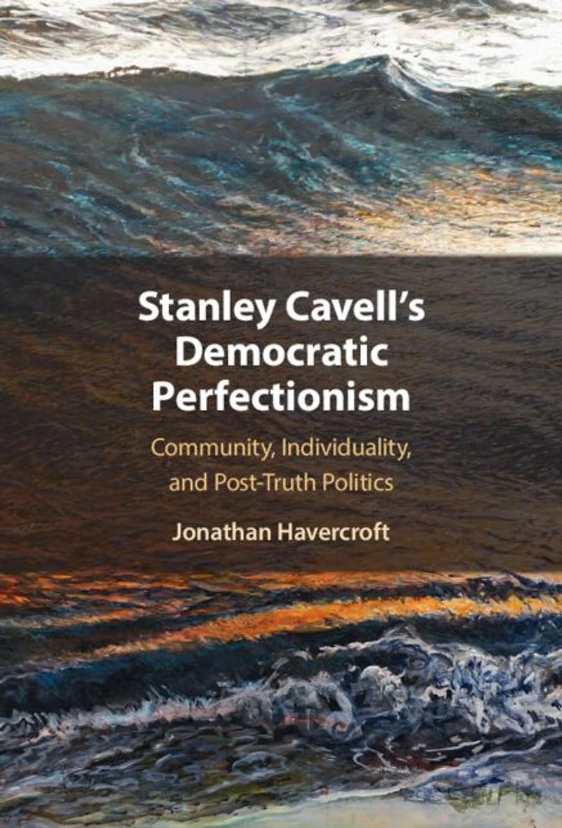 Stanley Cavell's Democratic Perfectionism: Community, Individuality, and Post-Truth Politics