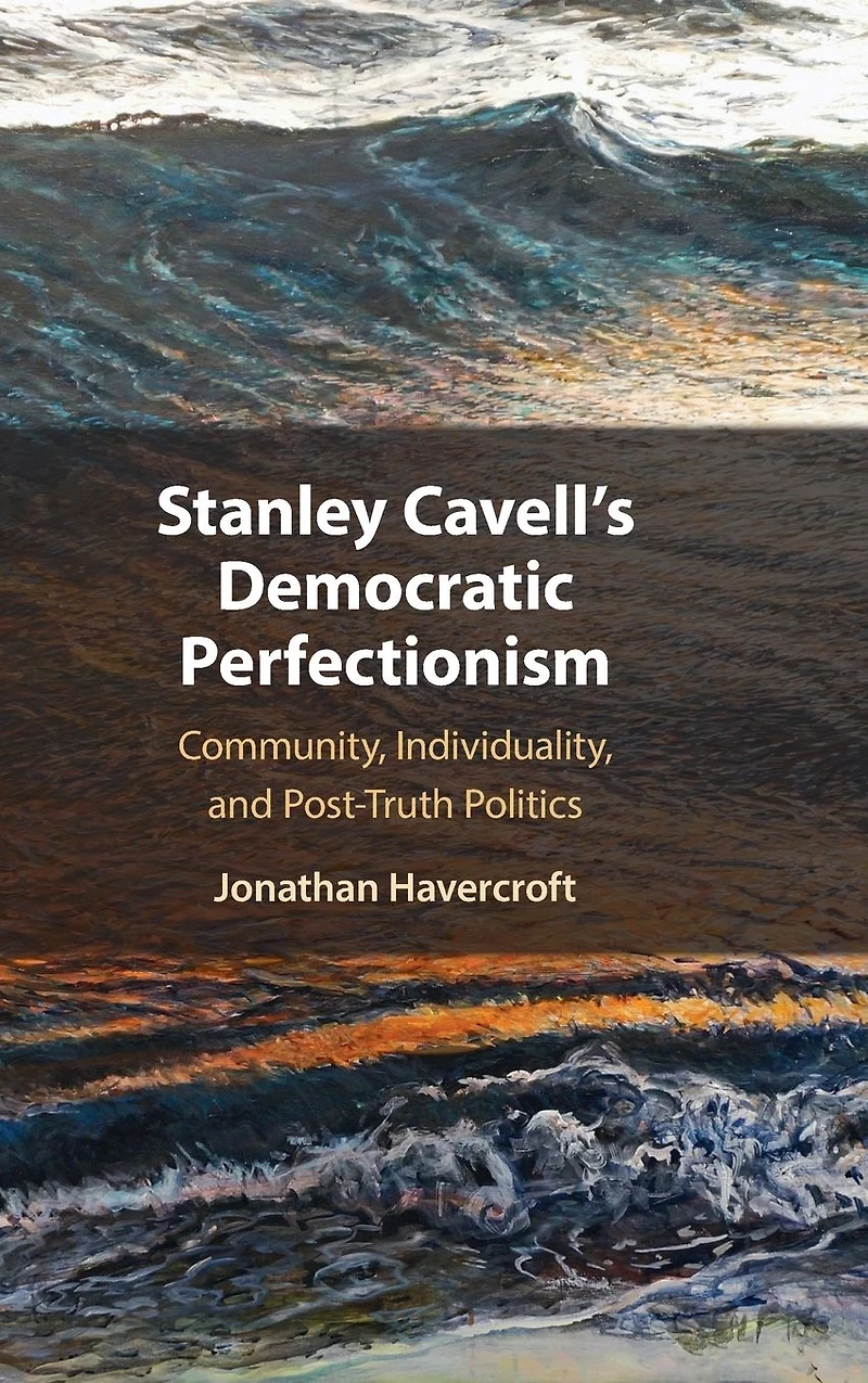 Stanley Cavell's Democratic Perfectionism: Community, Individuality, and Post-Truth Politics