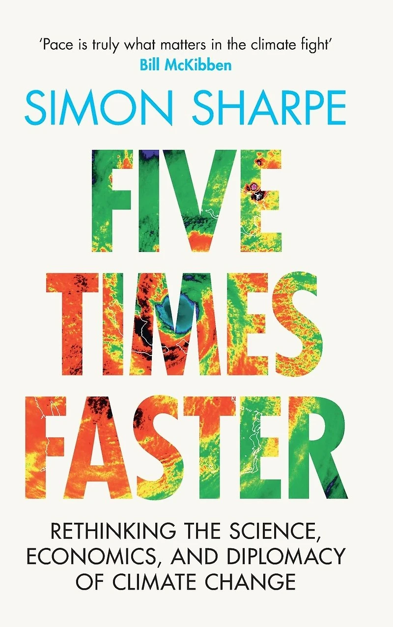 Five Times Faster: Rethinking the Science, Economics, and Diplomacy of Climate Change