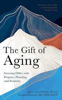 The Gift of Aging: Growing Older with Purpose, Planning and Positivity