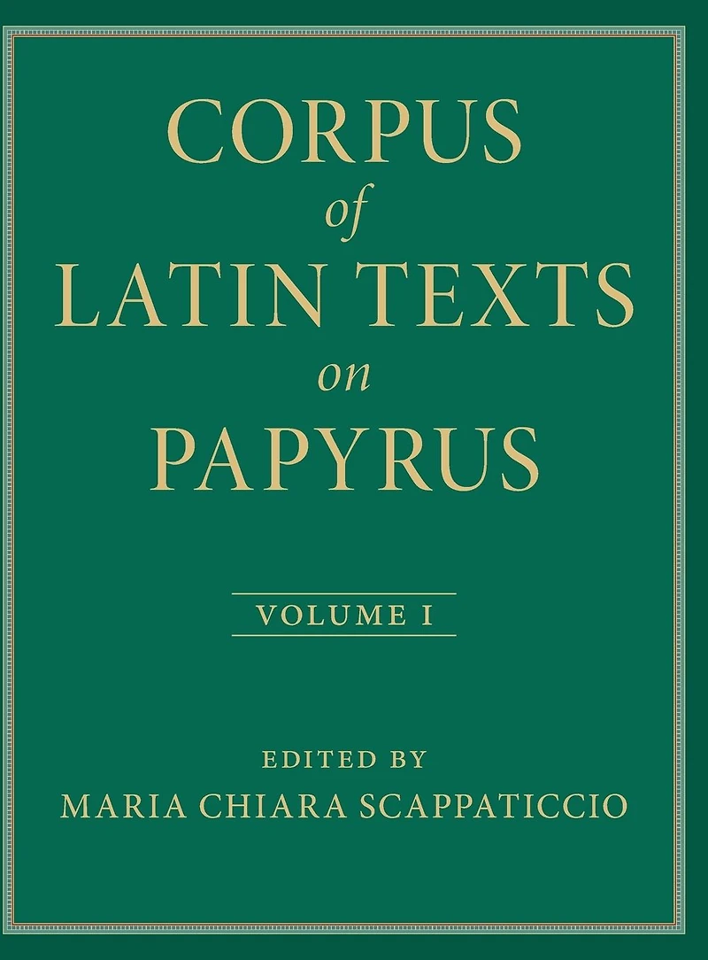 Corpus of Latin Texts on Papyrus: Volume 1, Introduction and Part I