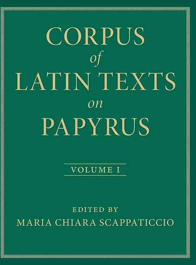 Corpus of Latin Texts on Papyrus: Volume 1, Introduction and Part I