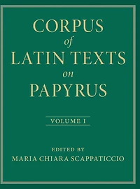 Corpus of Latin Texts on Papyrus: Volume 1, Introduction and Part I