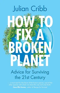How to Fix a Broken Planet: Advice for Surviving the 21st Century