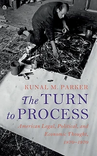 The Turn to Process: American Legal, Political, and Economic Thought, 1870-1970
