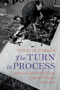 The Turn to Process: American Legal, Political, and Economic Thought, 1870-1970