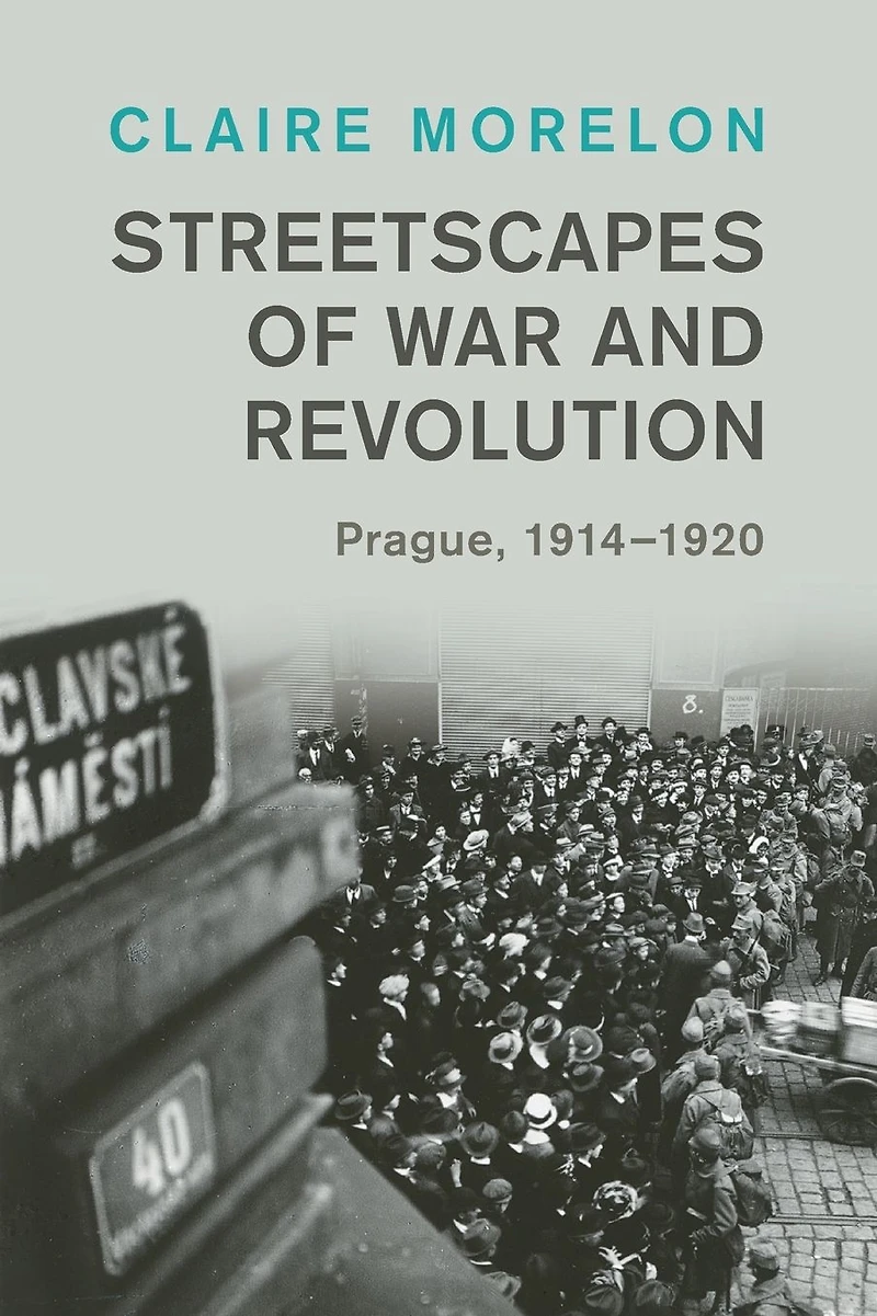 Streetscapes of War and Revolution: Prague, 1914-1920
