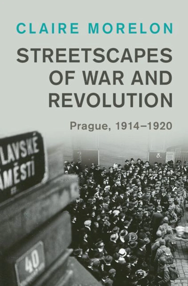 Streetscapes of War and Revolution: Prague, 1914-1920