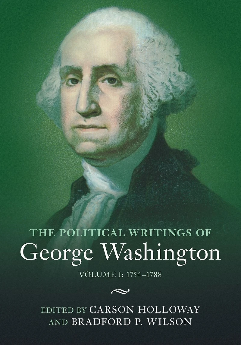 The Political Writings of George Washington: Volume 1, 1754-1788: I: 1754-1788