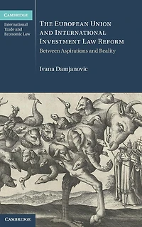 The European Union and International Investment Law Reform: Between Aspirations Reality