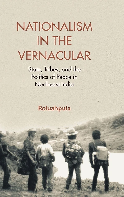Nationalism in the Vernacular: State, Tribes, and Politics of Peace in Northeast India