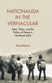 Nationalism in the Vernacular: State, Tribes, and Politics of Peace in Northeast India