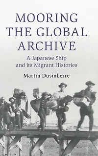 Mooring the Global Archive: A Japanese Ship and its Migrant Histories