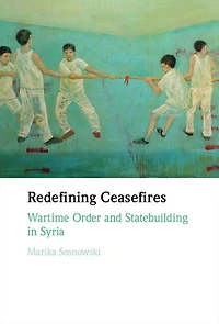 Redefining Ceasefires: Wartime Order and Statebuilding Syria