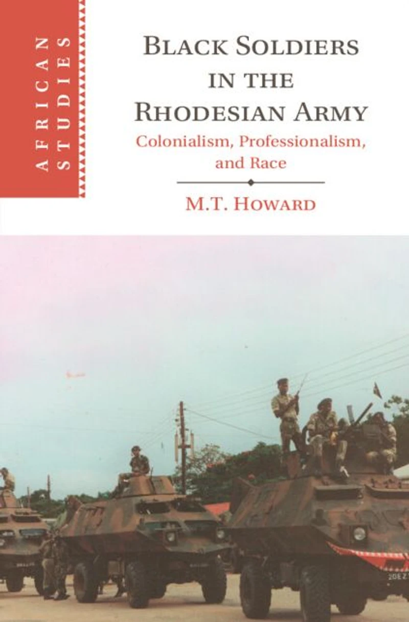 Black Soldiers the Rhodesian Army: Colonialism, Professionalism, and Race
