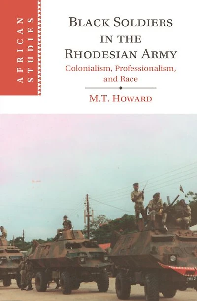 Black Soldiers the Rhodesian Army: Colonialism, Professionalism, and Race