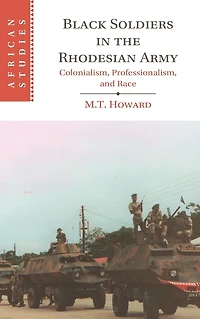 Black Soldiers the Rhodesian Army: Colonialism, Professionalism, and Race