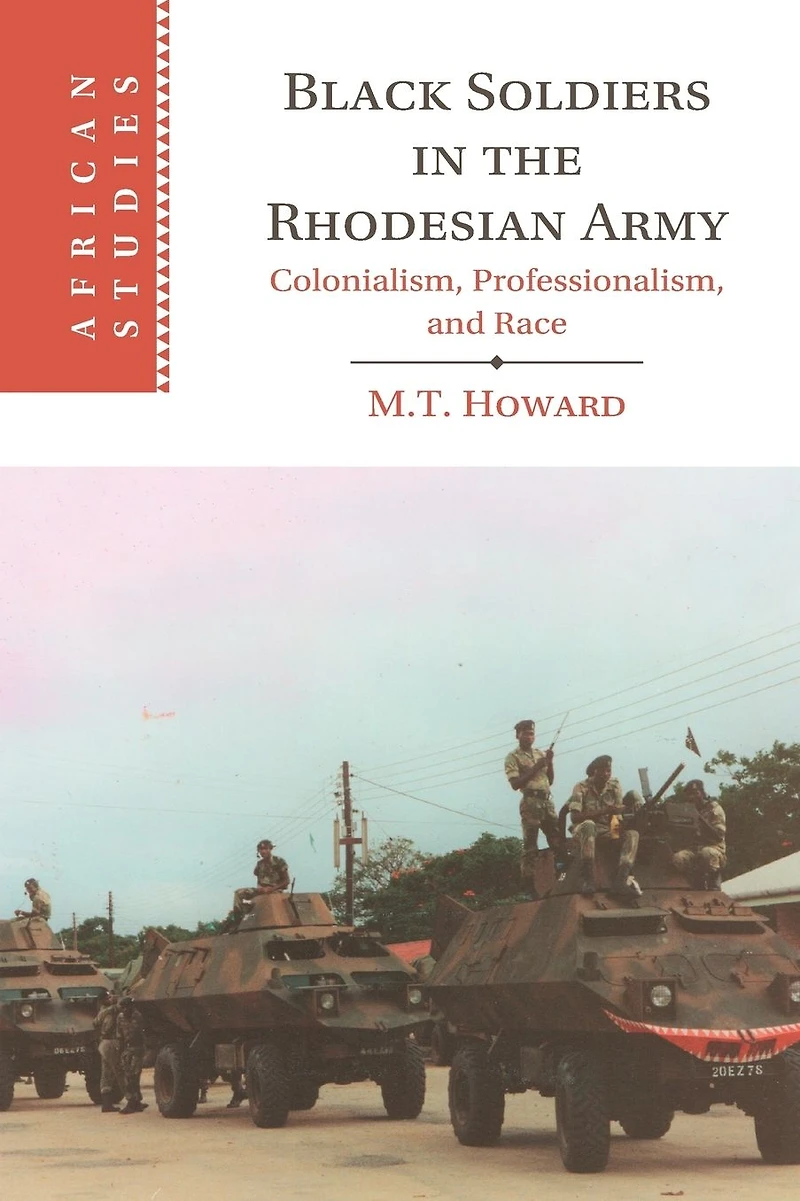 Black Soldiers the Rhodesian Army: Colonialism, Professionalism, and Race