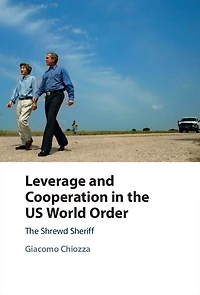 Leverage and Cooperation The US World Order: Shrewd Sheriff