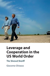 Leverage and Cooperation The US World Order: Shrewd Sheriff