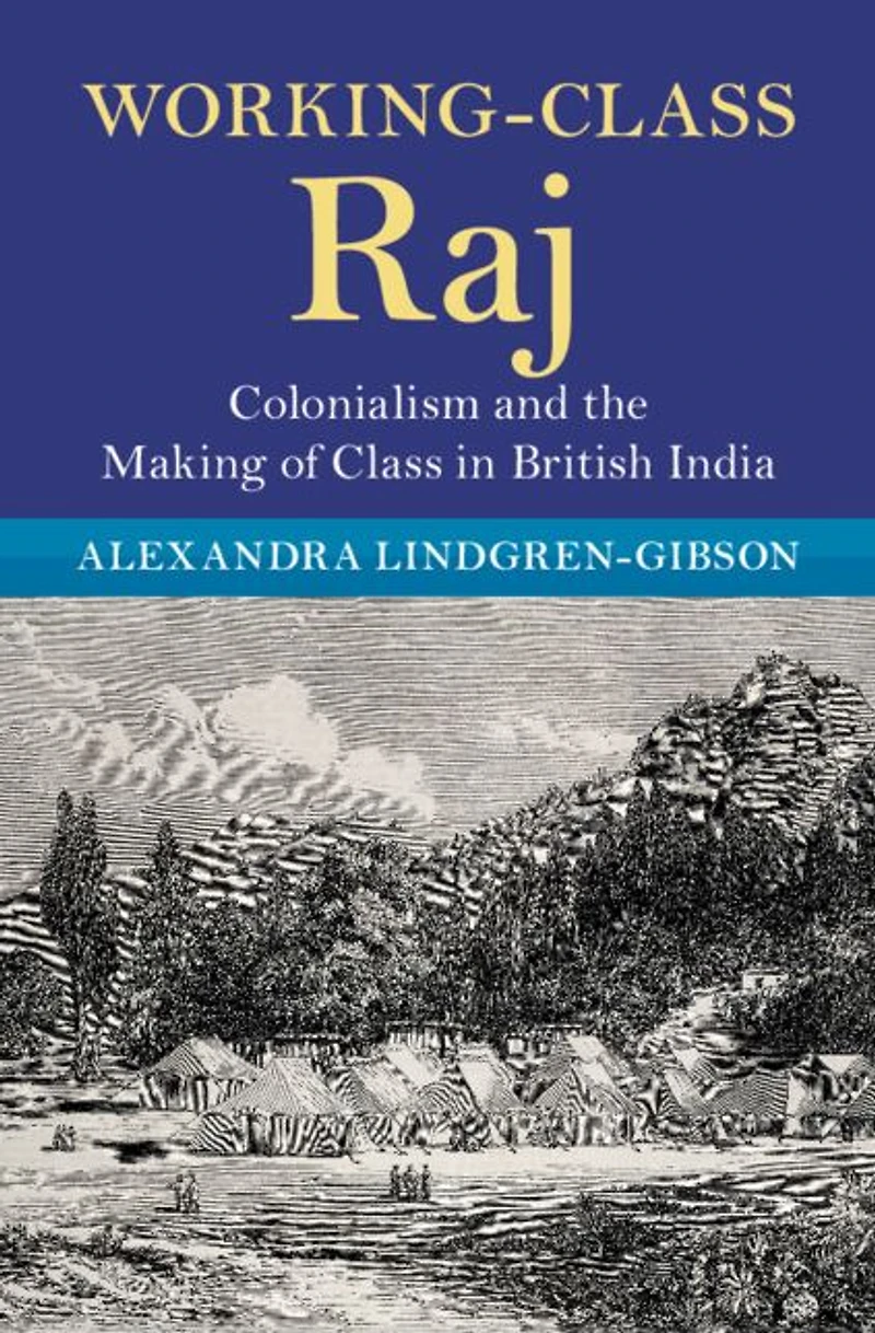 Working-Class Raj: Colonialism and the Making of Class British India