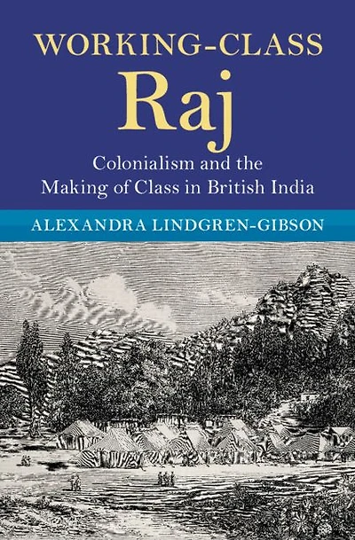 Working-Class Raj: Colonialism and the Making of Class British India