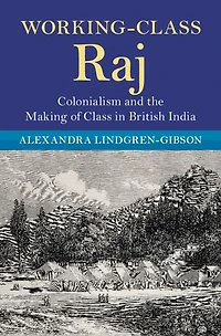 Working-Class Raj: Colonialism and the Making of Class British India