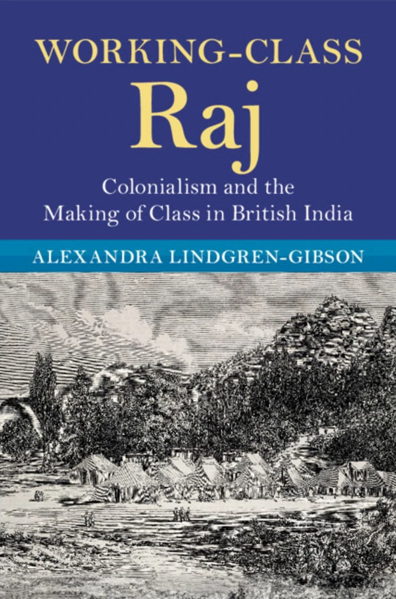 Working-Class Raj: Colonialism and the Making of Class British India