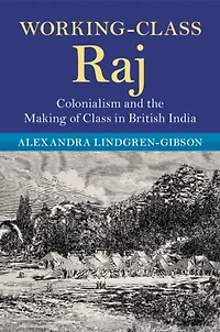 Working-Class Raj: Colonialism and the Making of Class British India