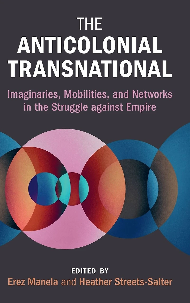 the Anticolonial Transnational: Imaginaries, Mobilities, and Networks Struggle against Empire
